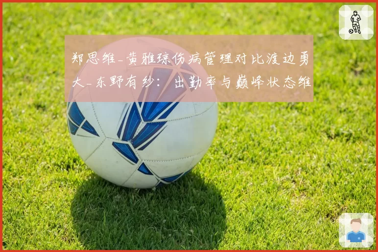 郑思维_黄雅琼伤病管理对比渡边勇大_东野有纱：出勤率与巅峰状态维系