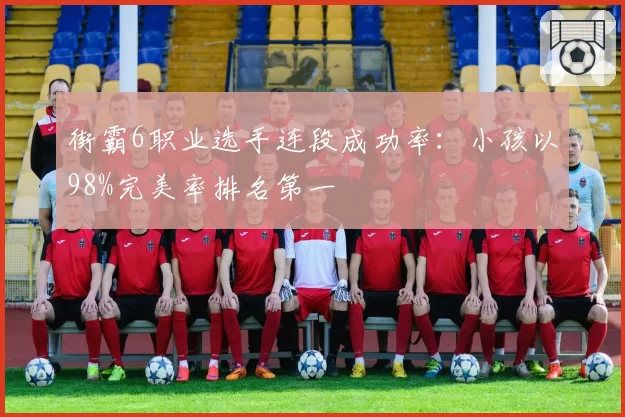 街霸6职业选手连段成功率：小孩以98%完美率排名第一