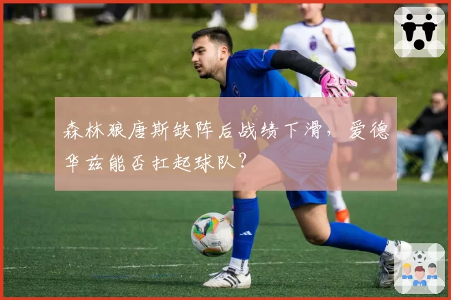 森林狼唐斯缺阵后战绩下滑，爱德华兹能否扛起球队？